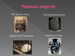 FamousobjectsThe Sutton HooThe Rosetta StonePortland VaseMildenhall Treasures