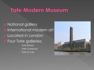 Tate Modern MuseumNational galleryInternationalmodern artLocated in LondonFourTategalleries:Tate BritainTate LiverpoolTate St Ives
