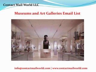 Museums and Art Galleries Email List
Contact Mail World LLC
info@contactmailworld.com | www.contactmailworld.com
 