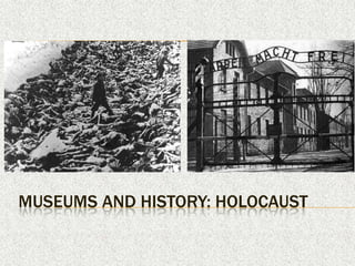MUSEUMS AND HISTORY: HOLOCAUST
 