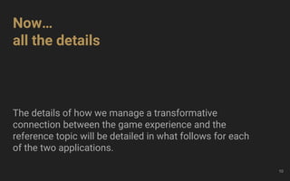 The details of how we manage a transformative
connection between the game experience and the
reference topic will be detai...