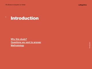 The Museum ecosystem on Twitter

The study

Why this study?
Questions we want to answer
Methodology

Introduction

Introduction

Conclusions

1

 
