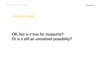 The Museum ecosystem on Twitter

> Why this study?

Conclusions

The study

Introduction

OK, but is it true for museums?
Or is it still an unrealized possibility?

 