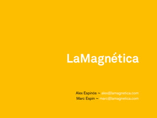 Alex Espinós ~ alex@lamagnetica.com
Marc Espín ~ marc@lamagnetica.com

 