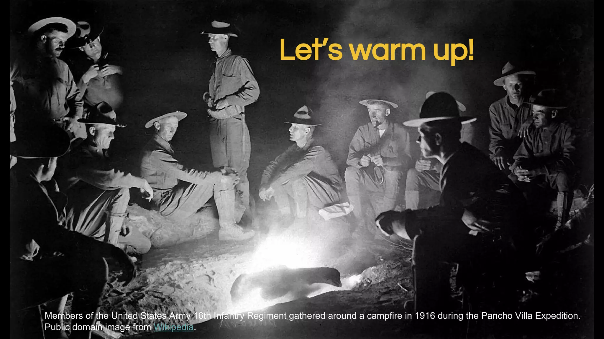Let’s warm up!
Members of the United States Army 16th Infantry Regiment gathered around a campfire in 1916 during the Pancho Villa Expedition.
Public domain image from Wikipedia.
 