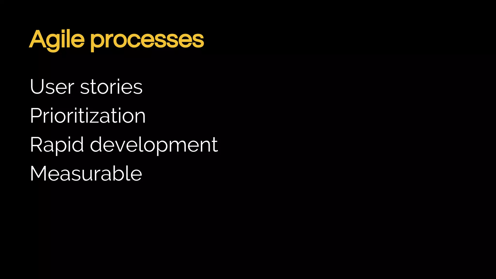 Agile processes
User stories
Prioritization
Rapid development
Measurable
 