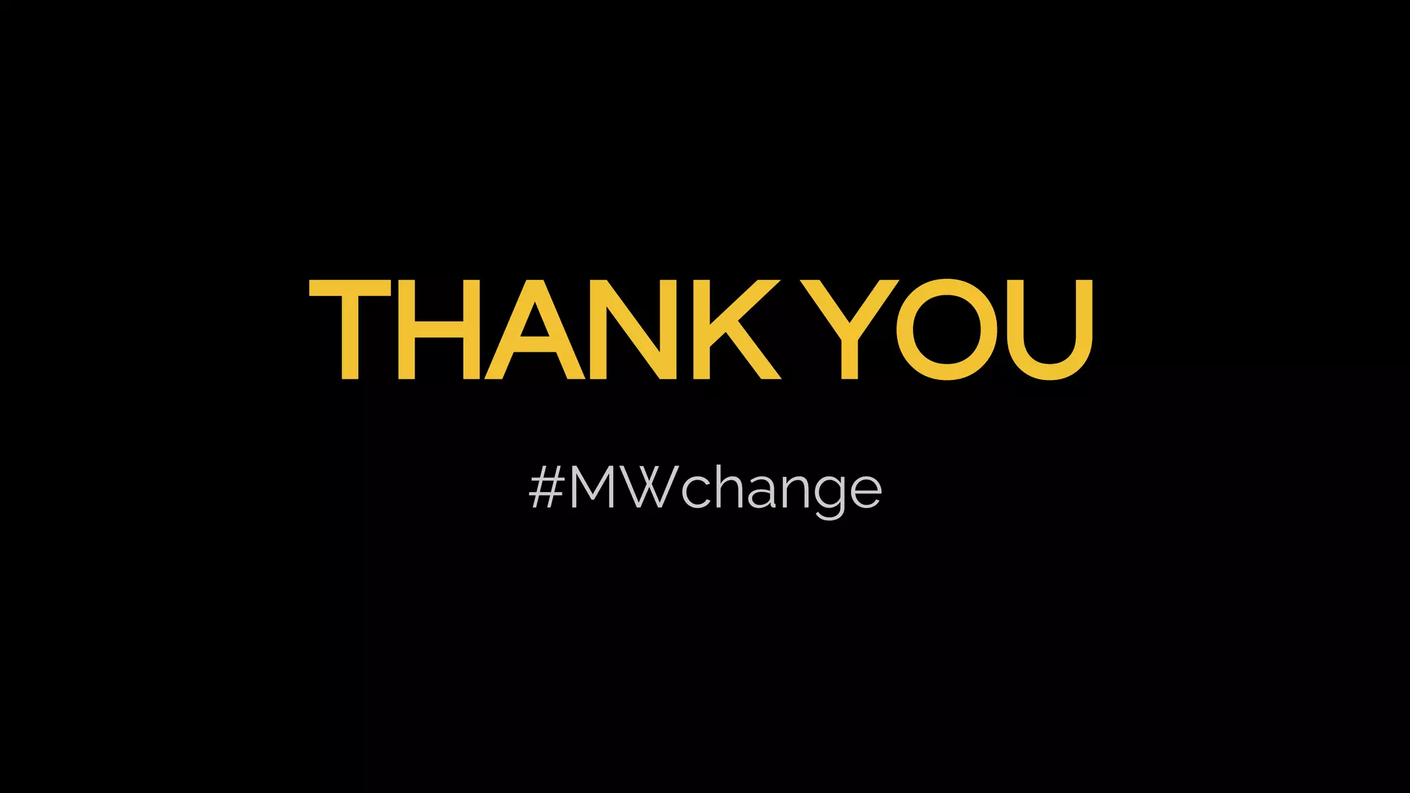 #MWchange
THANK YOU
 