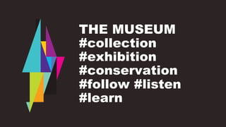 THE MUSEUM
#collection
#exhibition
#conservation
#follow #listen
#learn
 