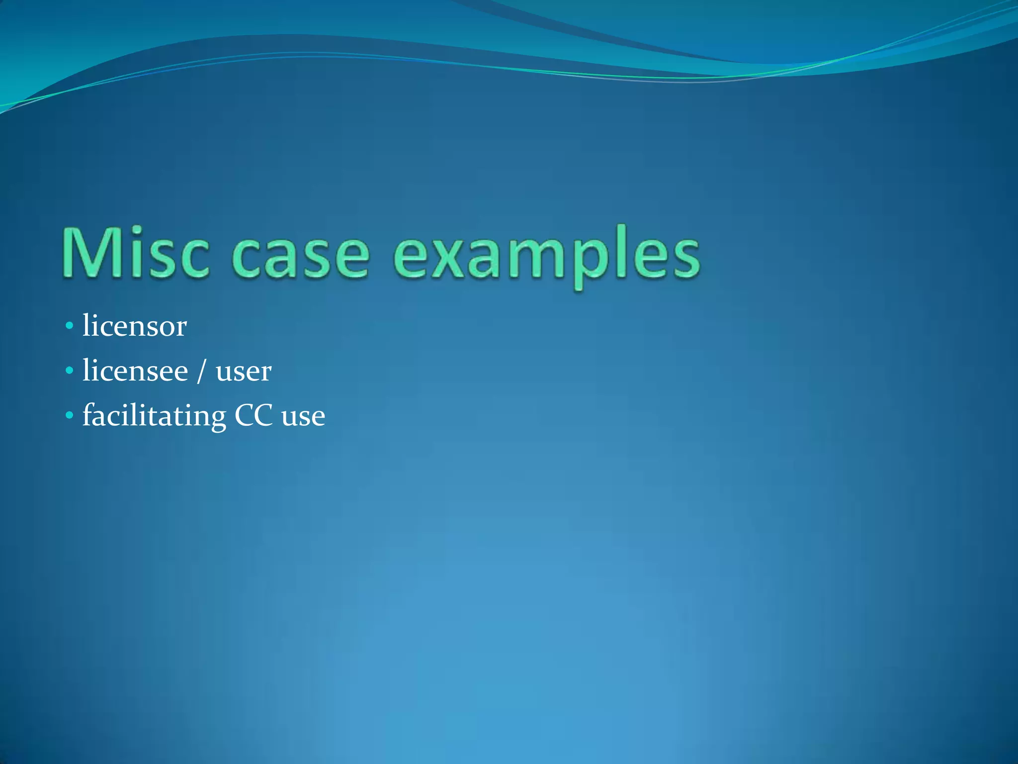 • licensor
• licensee / user
• facilitating CC use
 