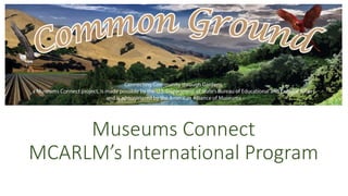 Museums Connect
MCARLM’s International Program
 