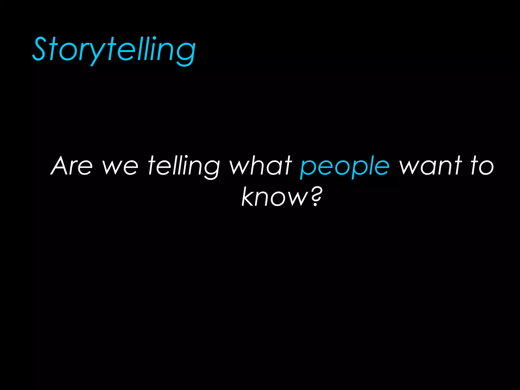 Storytelling
Are we telling what people want to
know?
 
