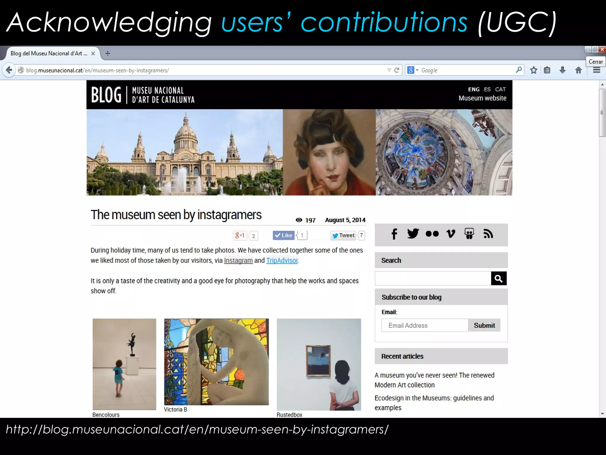 Acknowledging users’ contributions (UGC)
http://blog.museunacional.cat/en/museum-seen-by-instagramers/
 