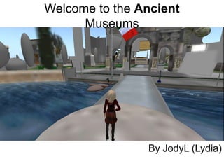Welcome to the Ancient
Museums

By JodyL (Lydia)

 