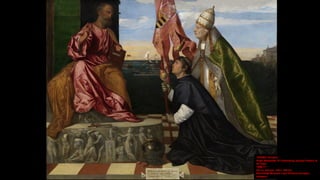 TIZIANO Vecellio
Pope Alexander VI Presenting Jacopo Pesaro to
St Peter
1506-11
Oil on canvas, 146 x 184 cm
Koninklijk Mus...