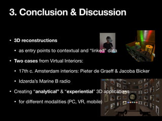 3. Conclusion & Discussion
• 3D reconstructions
• as entry points to contextual and “linked” data

• Two cases from Virtua...