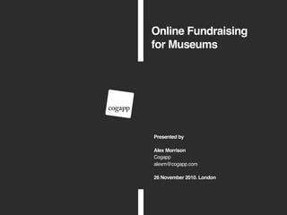 Online Fundraising
for Museums
Presented by
Alex Morrison
Cogapp
alexm@cogapp.com
26 November 2010. London    
 