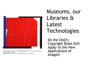 Museums, our Libraries & Latest Technologies ,[object Object],Garo Antreasian, American (b. 1922),  Zenagir: Red , 1983, ink and color on paper, 37 1/2 x  45 7/8 in. (image and sheet) Indianapolis Museum of Art, Gift of Garo Antreasian. © Garo Antreasian. 