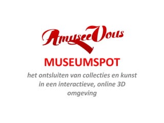 MUSEUMSPOT het ontsluiten van collecties en kunst in een interactieve, online 3D omgeving 