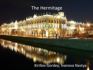 The Hermitage




 Kirillov Gordey, Ivanova Nastya
 