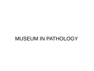 MUSEUM IN PATHOLOGY
 