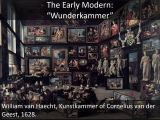 The Early Modern:“Wunderkammer”DomenicoRemps, Scarabattolo, 1675.