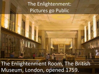 The Enlightenment:Pictures go PublicAshmolean Museum, Oxford, opened 1683.
