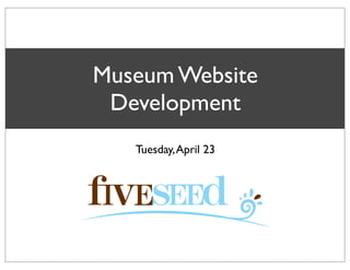Tuesday,April 23
Museum Website
Development
 
