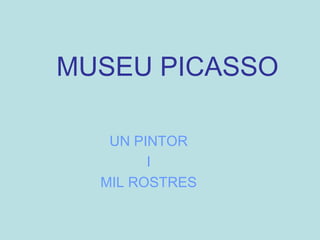 MUSEU PICASSO
UN PINTOR
I
MIL ROSTRES
 