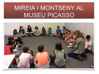 MIREIA I MONTSENY AL 
MUSEU PICASSO 
 