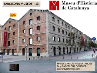 BARCELONA MUSEOS – 13

MANEL CANTOS PRESENTATIONS
Blog BARCELONA COMPLET
canventu@hotmail.com

 