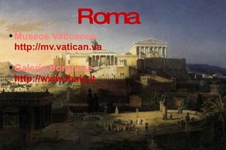 Roma Museos Vaticanos  http://mv.vatican.va   Galeria Borghese  http://www.thais.it   
