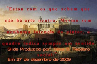 Slide Produzido por: Tânia B. Teodoro  Em 27 de dezembro de 2009 Não utilize esse material sem dar crédito à autora. "Estou com os que acham que não há arte neutra. Mesmo sem nenhuma intenção do pintor, o quadro indica sempre um sentido social."  Cândido Portinari   