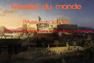 http://www.picturalissime.com/musees_monde.htm Musées du monde (Museus do Mundo) 