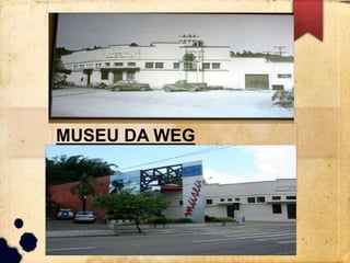MUSEU DA WEG 
 