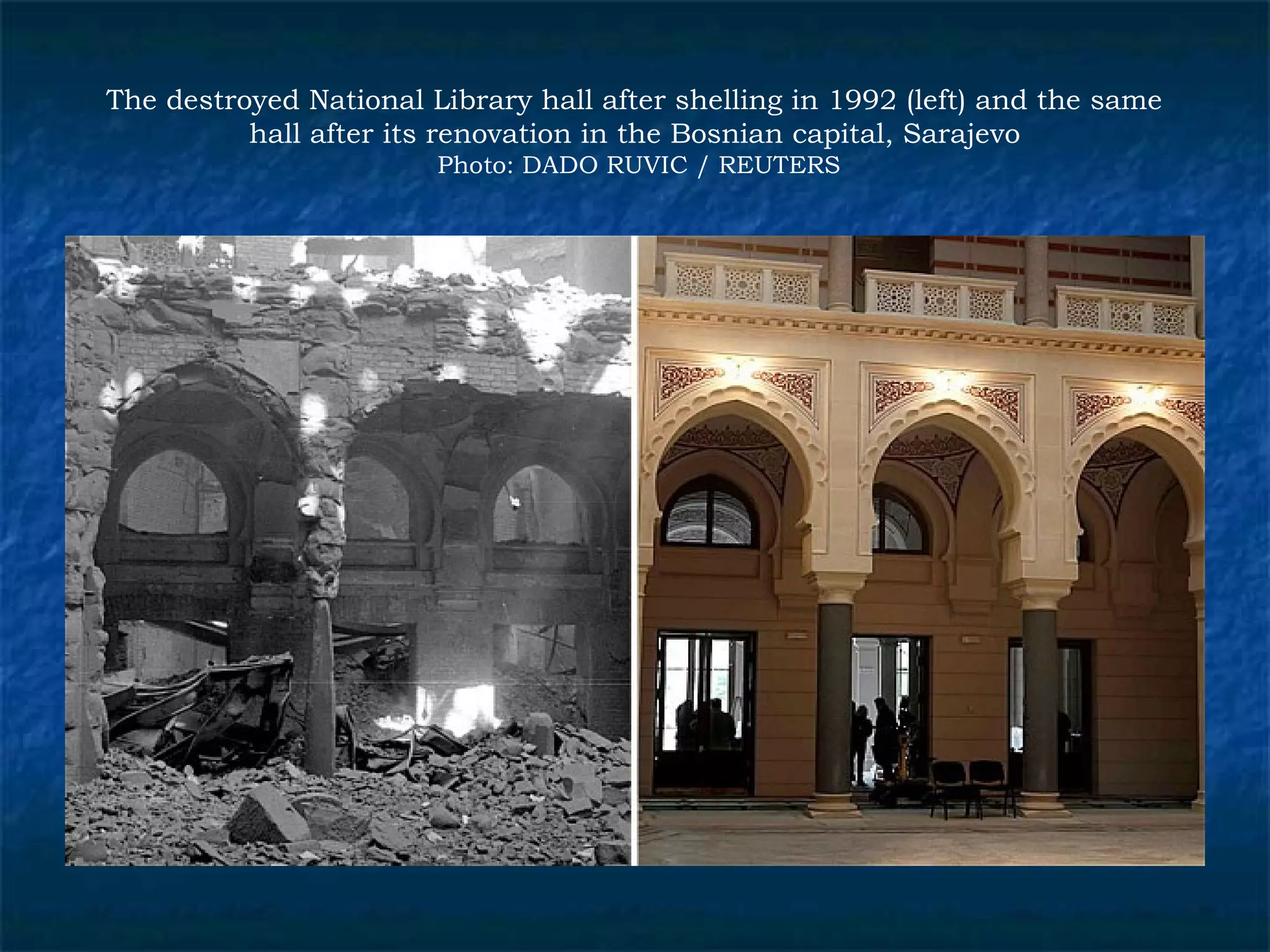 The destroyed National Library hall after shelling in 1992 (left) and the same 
hall after its renovation in the Bosnian capital, Sarajevo 
Photo: DADO RUVIC / REUTERS 
 