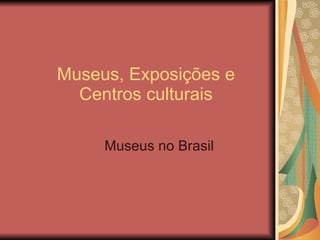 Museus, Exposições e Centros culturais Museus no Brasil 