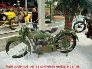 Aqui podemos ver as primeiras motos e carros
 