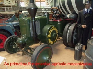 As primeiras ferramentas agrícola mecanizadas
 