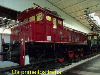 Os primeitos trens
 