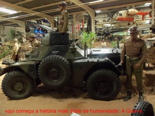 Aqui   começa a história mais triste da humanidade: A Guerra
 