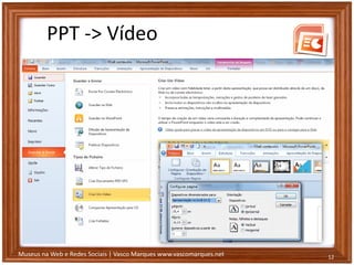 Museus na Web e Redes Sociais | Vasco Marques www.vascomarques.net
PPT -> Vídeo
12
 