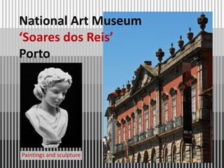 National Art Museum
‘Soares dos Reis’
Porto

Paintings and sculpture

 