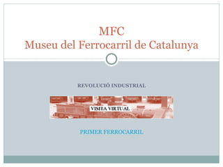 REVOLUCIÓ INDUSTRIAL MFC Museu del Ferrocarril de Catalunya PRIMER FERROCARRIL 