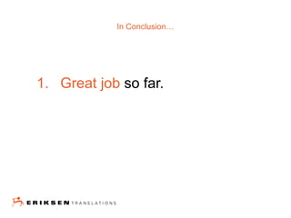 1. Great job so far.
In Conclusion…
 