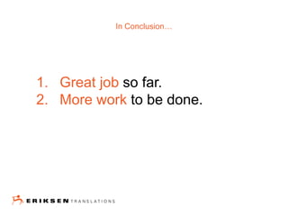 1. Great job so far.
2. More work to be done.
In Conclusion…
 