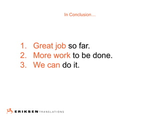 1. Great job so far.
2. More work to be done.
3. We can do it.
In Conclusion…
 