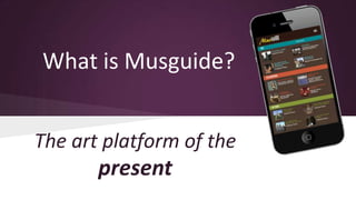 What is Musguide?
The art platform of the

present

 