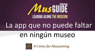 La app que no puede faltar
en ningún museo
It’s time for Museuming

 