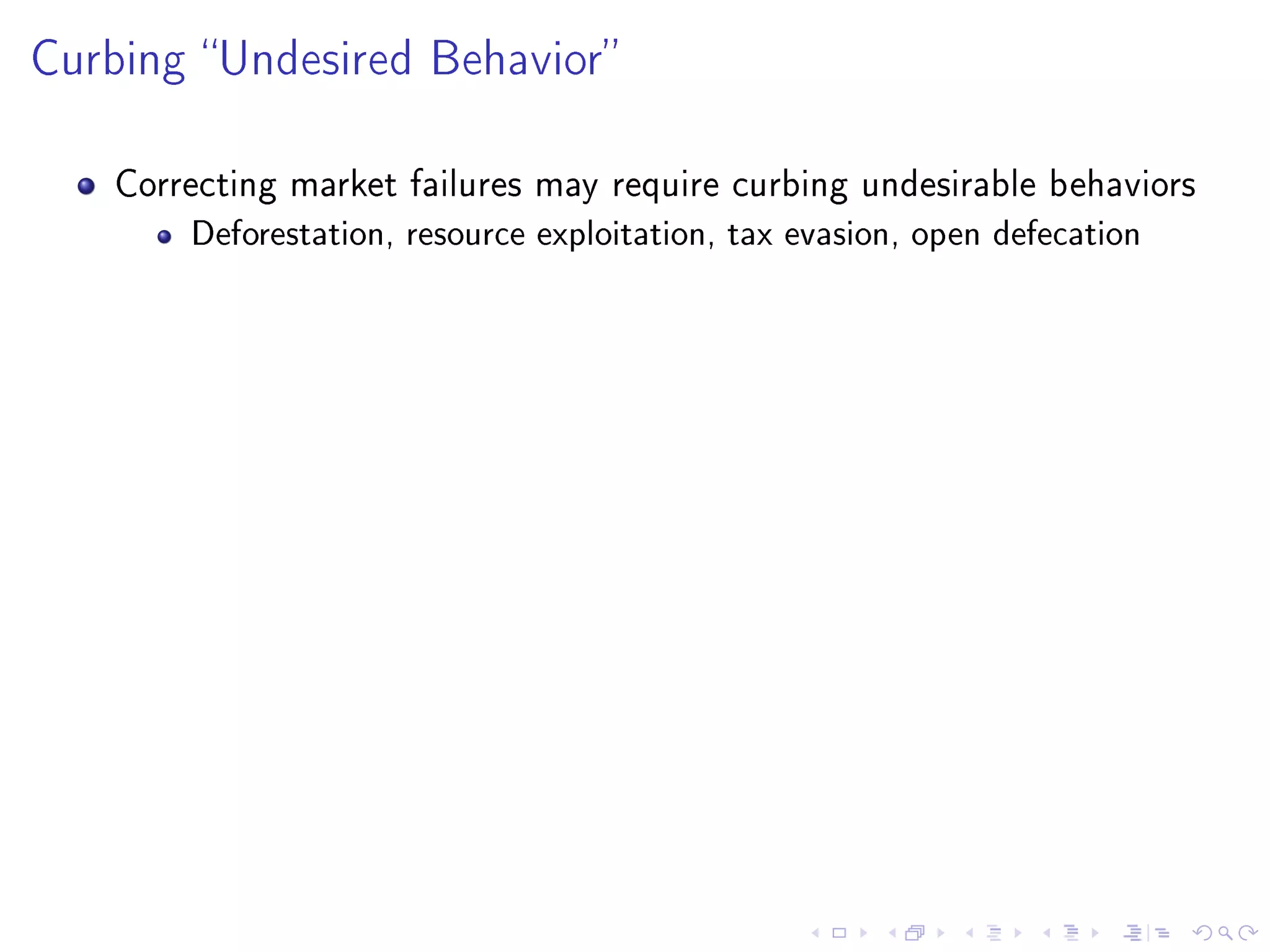 Curbing Undesired Behavior
Correcting market failures may require curbing undesirable behaviors
Deforestation, resource exploitation, tax evasion, open defecation
 