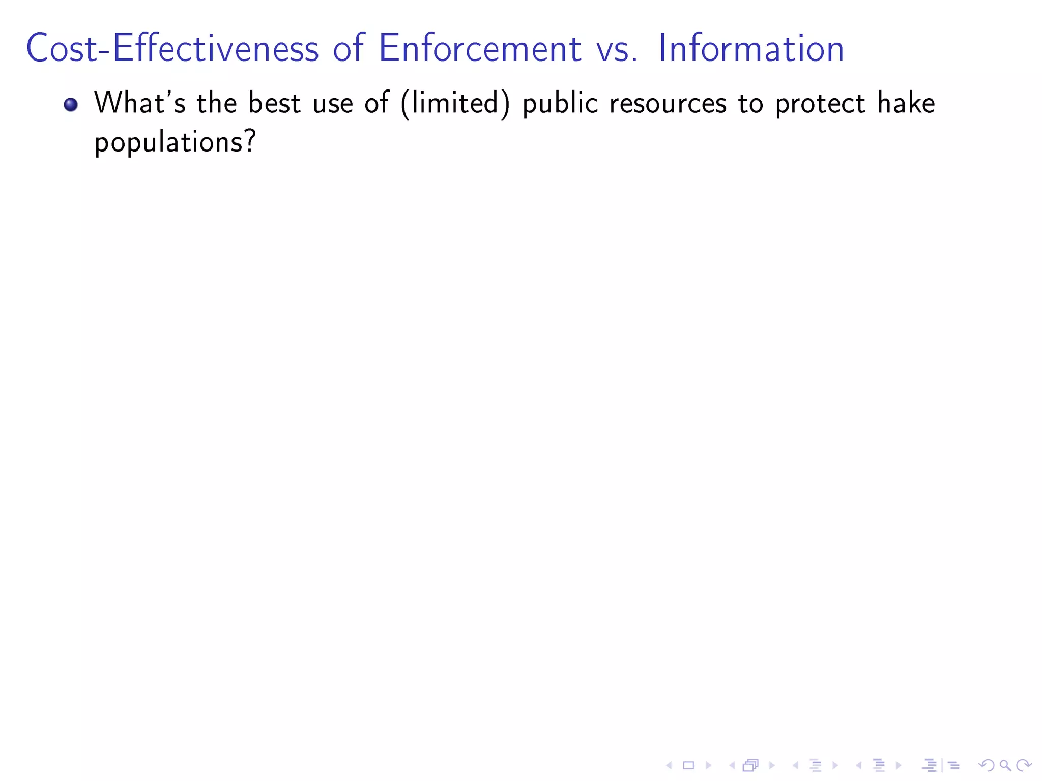 Cost-Eectiveness of Enforcement vs. Information
What's the best use of (limited) public resources to protect hake
populations?
 